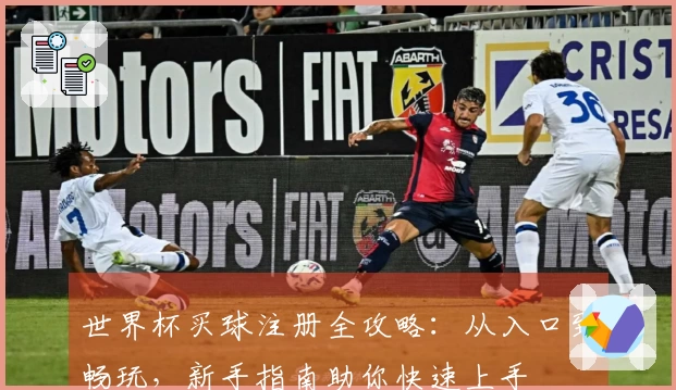 世界杯买球注册全攻略：从入口到畅玩，新手指南助你快速上手