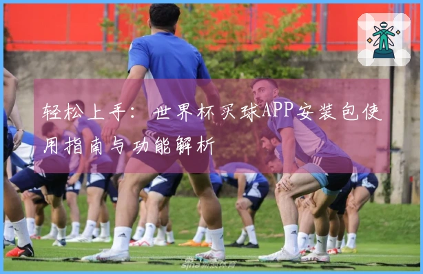 轻松上手：世界杯买球APP安装包使用指南与功能解析