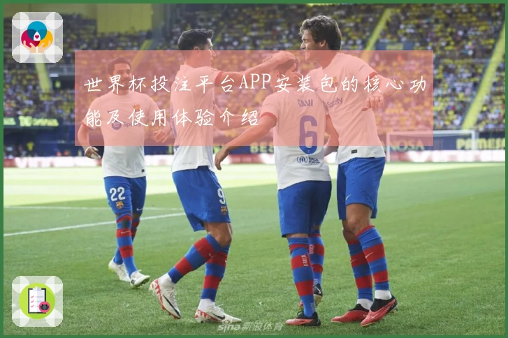 世界杯投注平台APP安装包的核心功能及使用体验介绍
